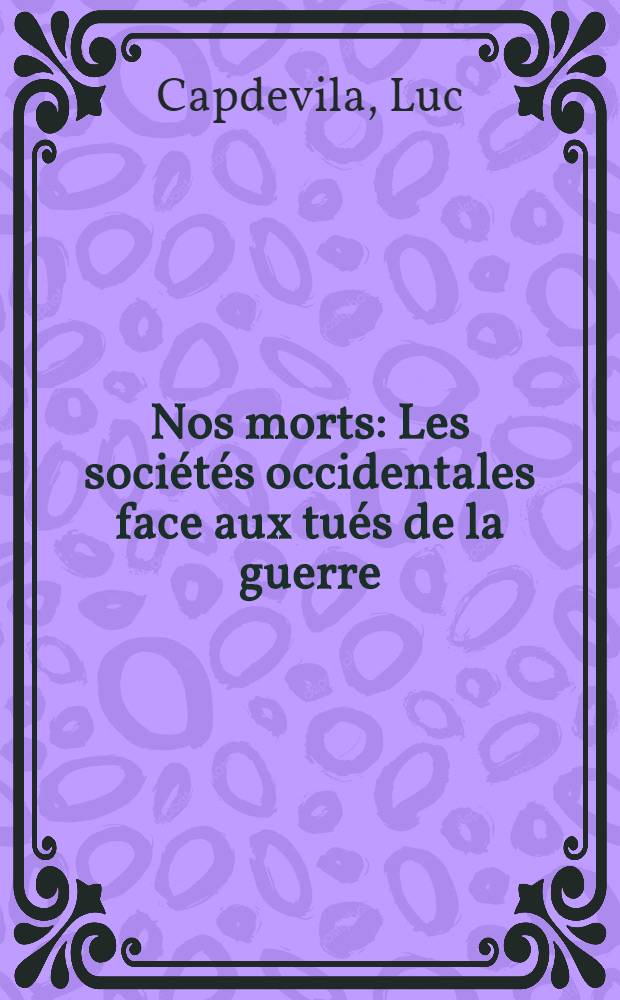 Nos morts : Les sociétés occidentales face aux tués de la guerre (XIX-e - XX-e s.) = Наши смерти: европейское общество перед лицом военных потерь 19-20 вв.
