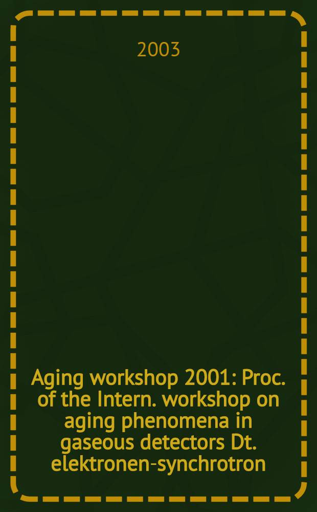 Aging workshop 2001 : Proc. of the Intern. workshop on aging phenomena in gaseous detectors Dt. elektronen-synchrotron (DESY), Hamburg, Germany, Oct. 2-5, 2001