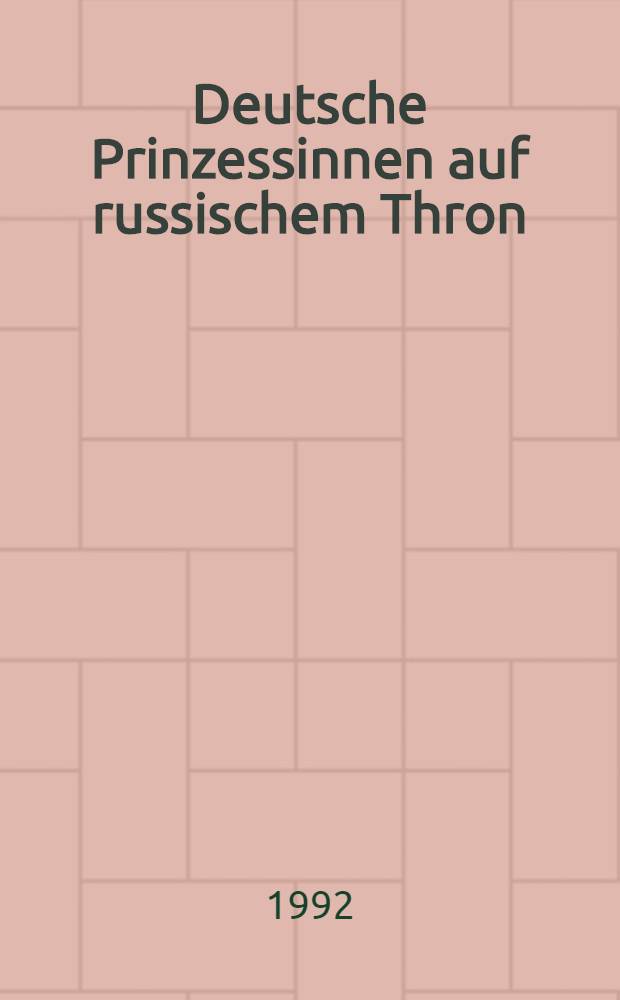 Deutsche Prinzessinnen auf russischem Thron : Schätze aus Zarskoje Selo, der Sommerresidenz bei St. Petersburg : Kat. der Ausst = Немецкие принцессы на русском троне