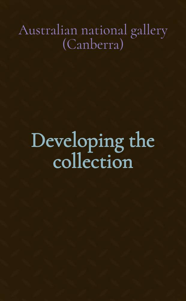 Developing the collection : Acquisitions, 1999-2001 = Развитие коллекции. Новые поступления Австралийской национальной галереи
