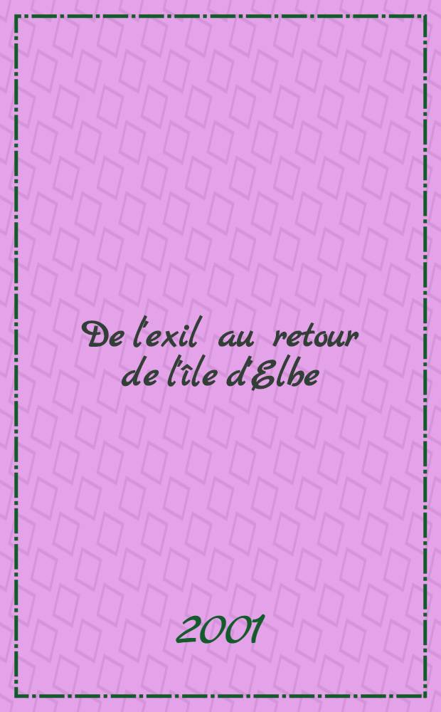 De l'exil au retour de l'île d'Elbe : Récits de contemporains = Ссылка и возвращение с острова Эльбы: свидетельства современников