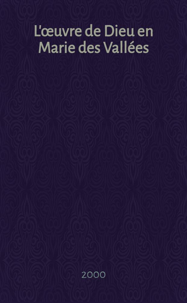 L'&oelig;uvre de Dieu en Marie des Vall&eacute;es = Труд Бога в Мари де Валле (1590 - 1648) монахиня, религ. деятельница