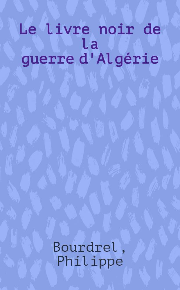 Le livre noir de la guerre d'Algérie : Français et Algériens, 1945-1962 = Черная книга войны в Алжире: французы и алжирцы, 1945-1952