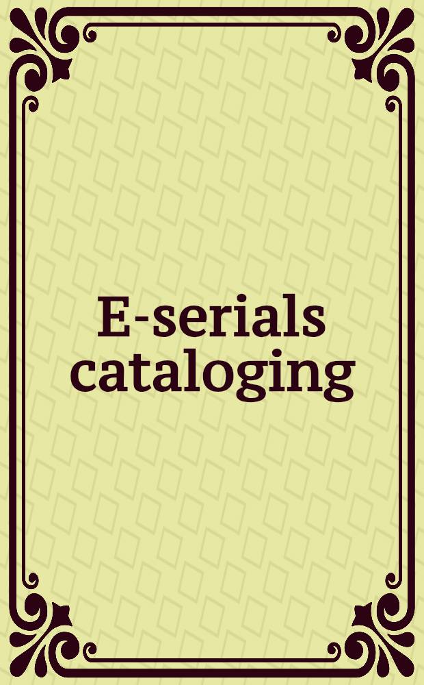 E-serials cataloging: access to continuing and integrating resources via the catalog and the Web = Сериальная каталогизация