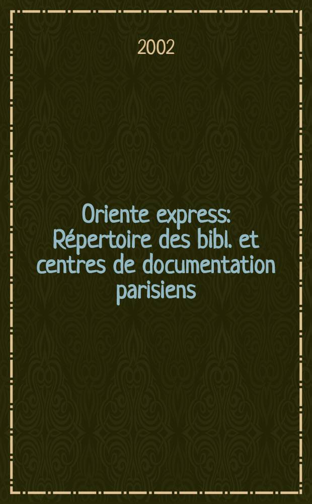 Oriente express : Répertoire des bibl. et centres de documentation parisiens = Перечень библиотек и парижских центров документации