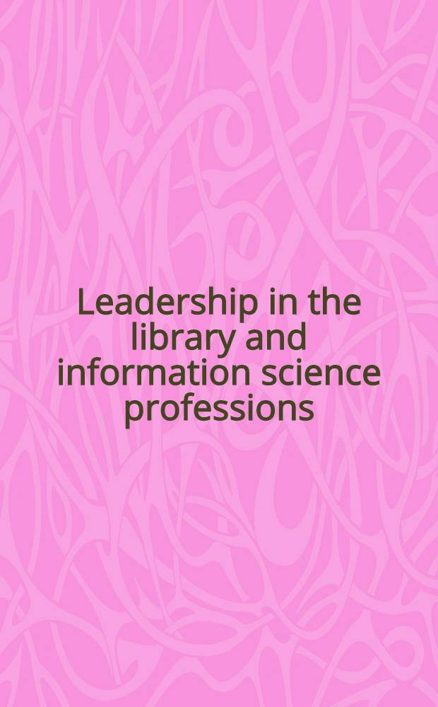 Leadership in the library and information science professions: theory and practice = Руководство в библиотеке и информационном обслуживании специалистов:Теория и практика