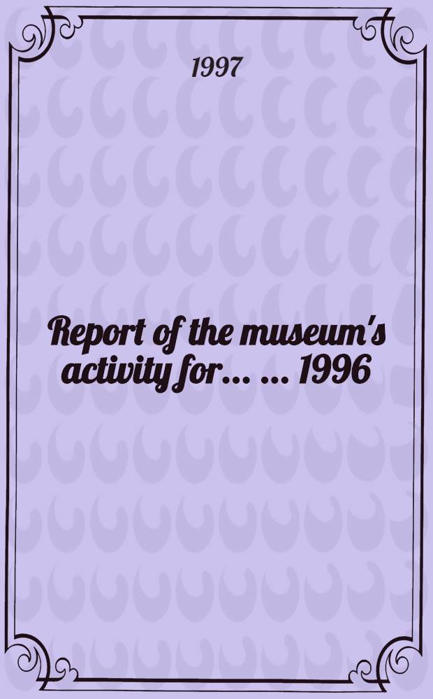 Report of the museum's activity for ... ... 1996