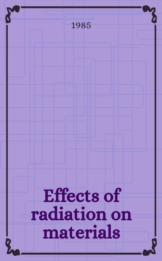 Effects of radiation on materials : Papers presented at the 12th Intern. symp., Williamsburg, VA, 18-20 June 1984