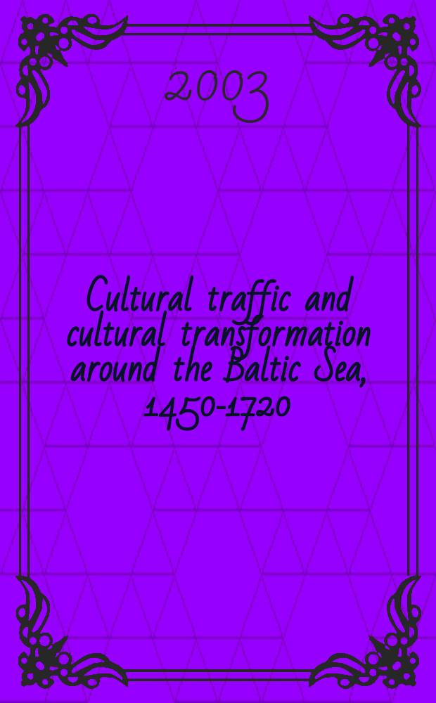 Cultural traffic and cultural transformation around the Baltic Sea, 1450-1720 : Conf., Copenhagen, 21-22 Mar. 2003 = Культурный траффик и культурная трансформация вокруг Балтийского моря, 1450-1720