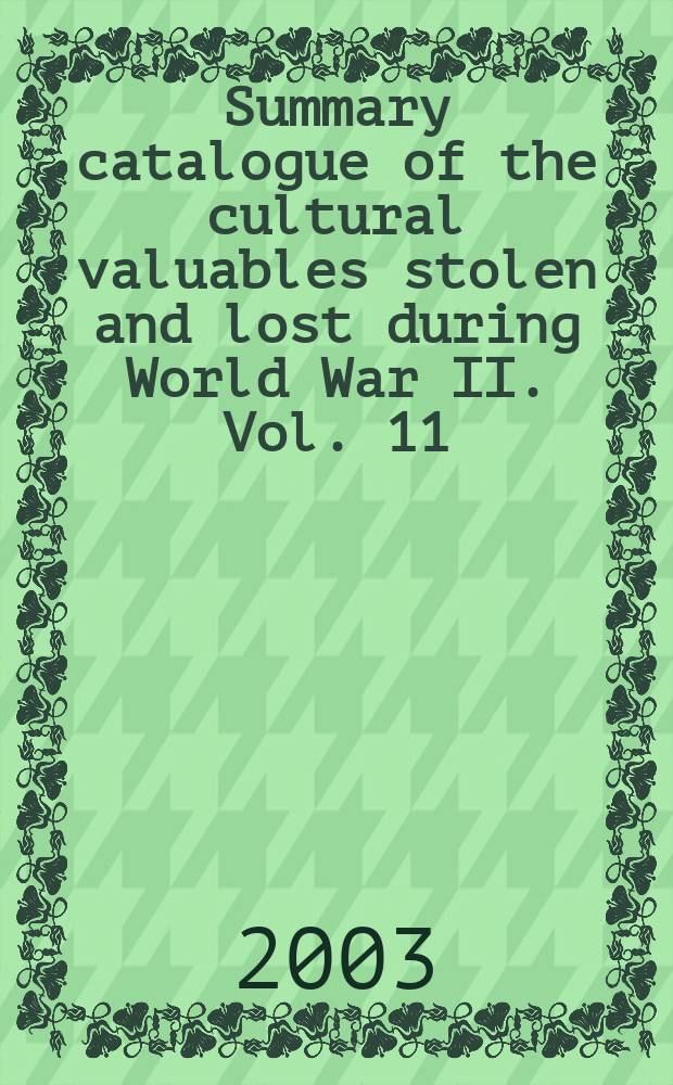 Summary catalogue of the cultural valuables stolen and lost during World War II. Vol. 11 : Lost book treasures = Утраченные редкие сокровища