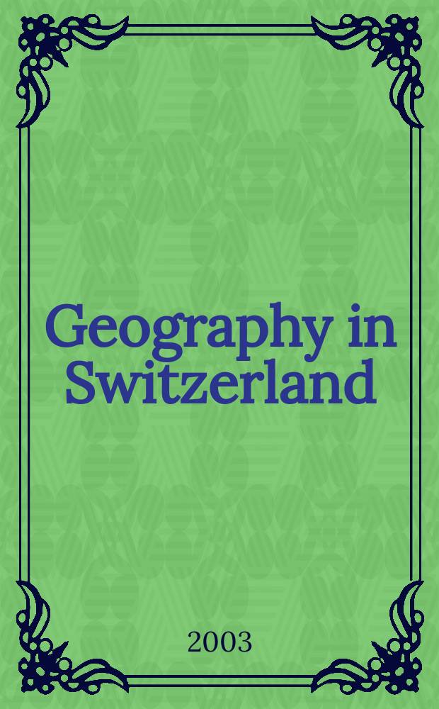 Geography in Switzerland : Coll. of papers for the participants of the 54. Dt. Geographentag, Brene, 2003, a. the Intern. geogr. congress, Glasgow, 2004