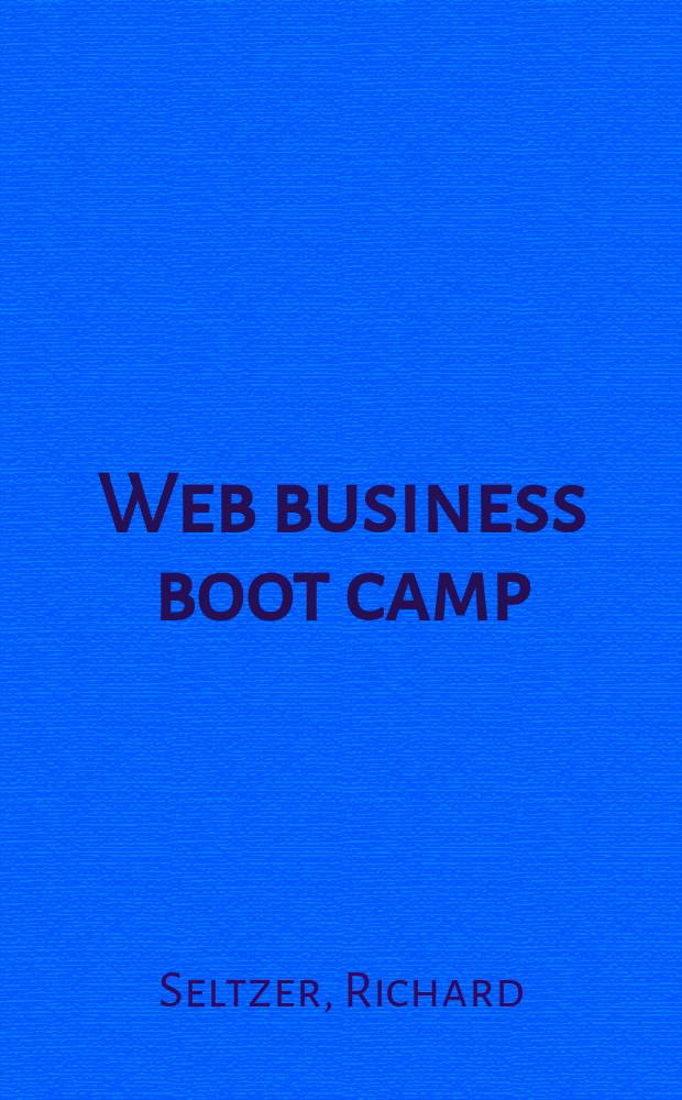 Web business boot camp : Hands-on Internet lessons for managers, entrepreneurs, a. professionals = Электронная коммерция