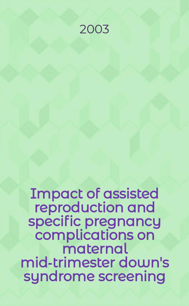 Impact of assisted reproduction and specific pregnancy complications on maternal mid-trimester down's syndrome screening : Diss. = Влияние искусственной репродукции и специфических осложнений беременности во втором триместре на скрининг-анализ синдрома Дауна.