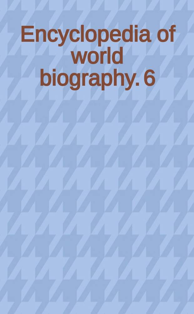 Encyclopedia of world biography. 6 : Ford - Grilliparzer