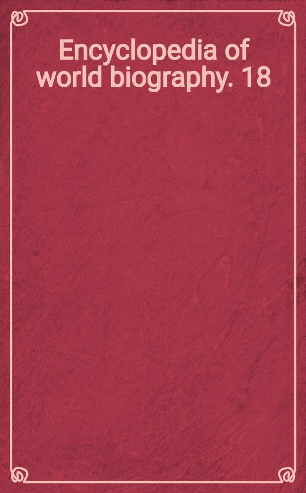Encyclopedia of world biography. 18 : Supplement A - Z