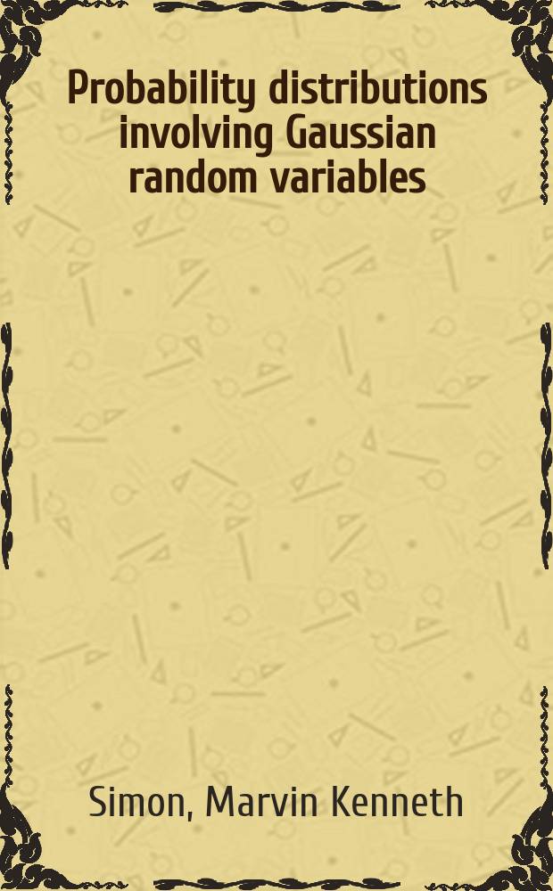 Probability distributions involving Gaussian random variables : A handbook for engineers a. scientists