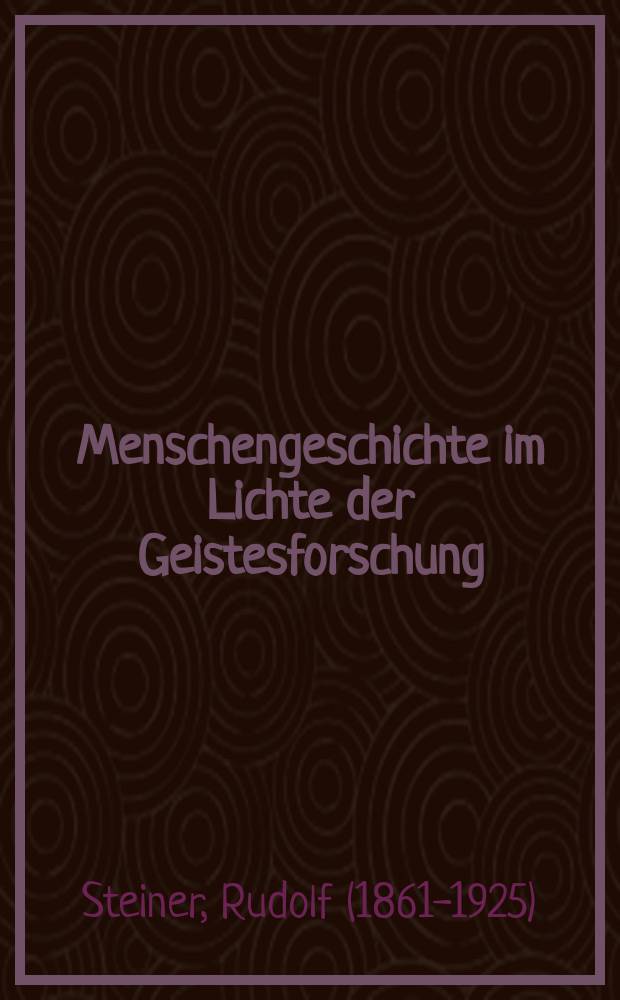 Menschengeschichte im Lichte der Geistesforschung : Sechzehn öffentliche Vorträge gehalten zwischen dem 19. Okt. 1911 u. dem 28. März 1912 im Architektenhaus zu Berlin = История человечества в свете исследования духа