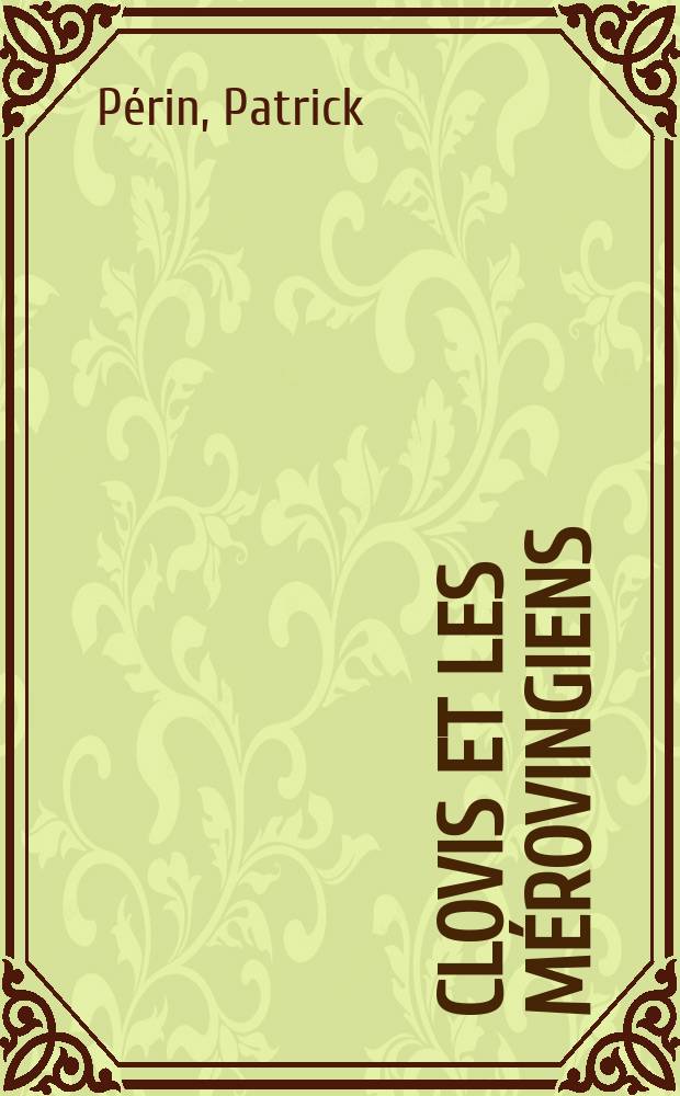 Clovis et les Mérovingiens = Хлодвиг и Меровинги