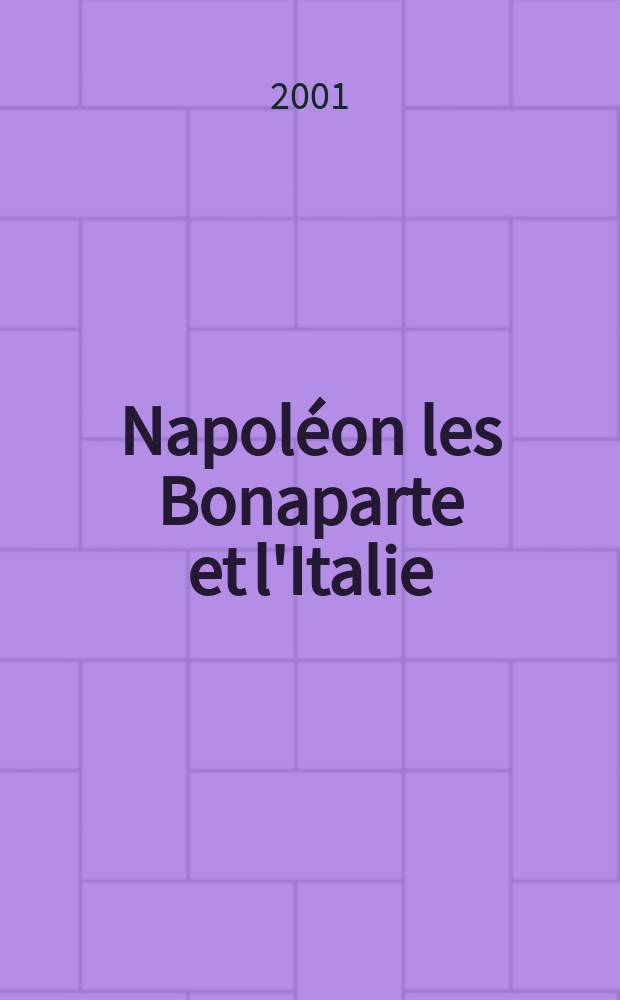 Napoléon les Bonaparte et l'Italie : Publ. à l'occasion de l'Expos. temporaire, 11/04-30/09 2001, Musée Fesch, Ajaccio = Наполеон и Италия