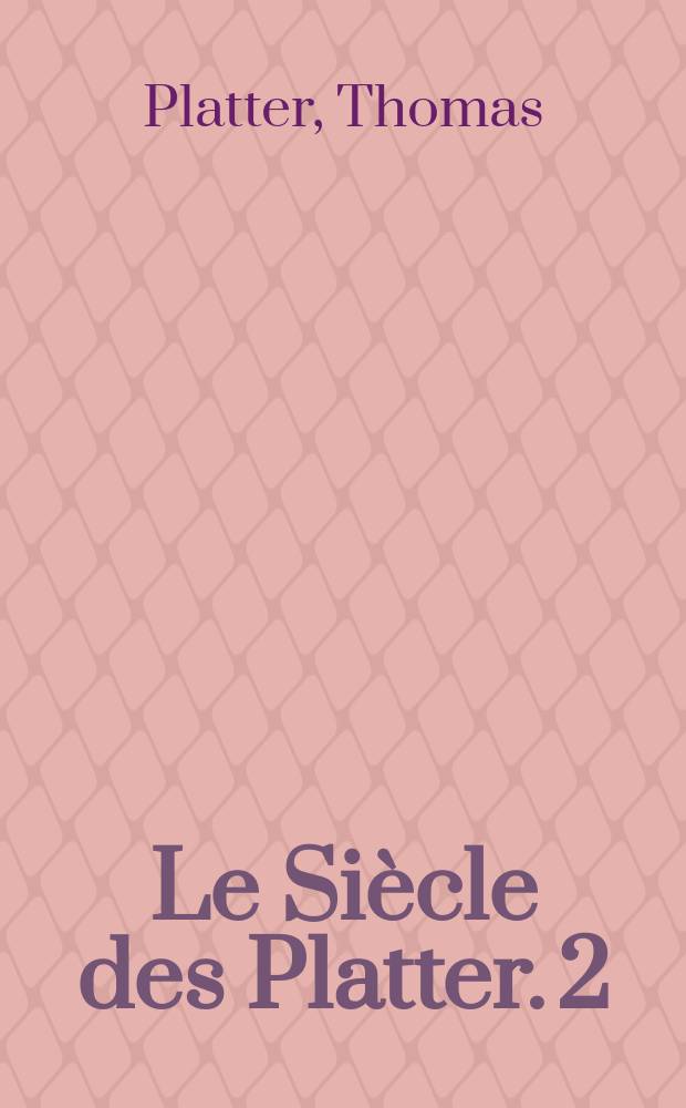 Le Siècle des Platter. 2 : Le voyage de Thomas Platter, 1595-1599