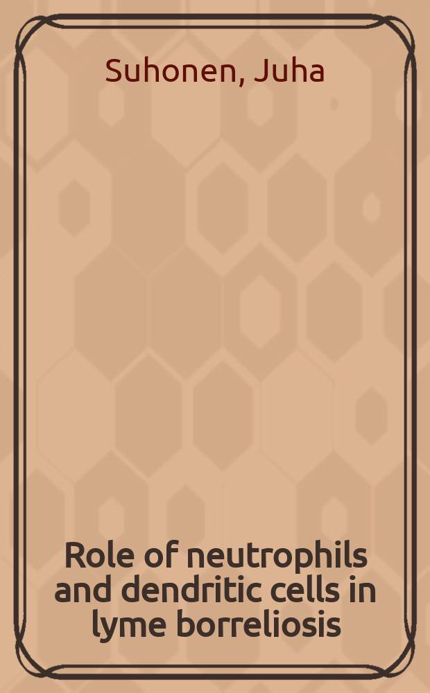Role of neutrophils and dendritic cells in lyme borreliosis : Diss. = Роль нейтрофилов и дендритов в Лайм бореллиозе