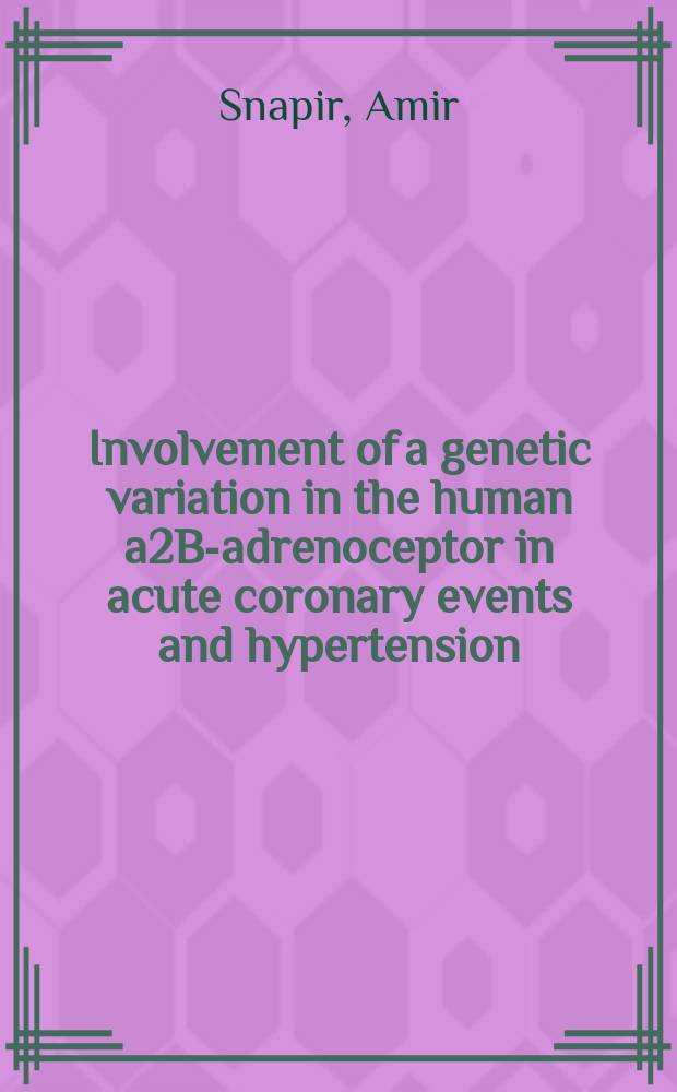 Involvement of a genetic variation in the human a2B-adrenoceptor in acute coronary events and hypertension : Diss. = Вовлечение генетических вариаций альфа-2В-адренорецепторов человека при острой коронарной недостаточности и гипертензии