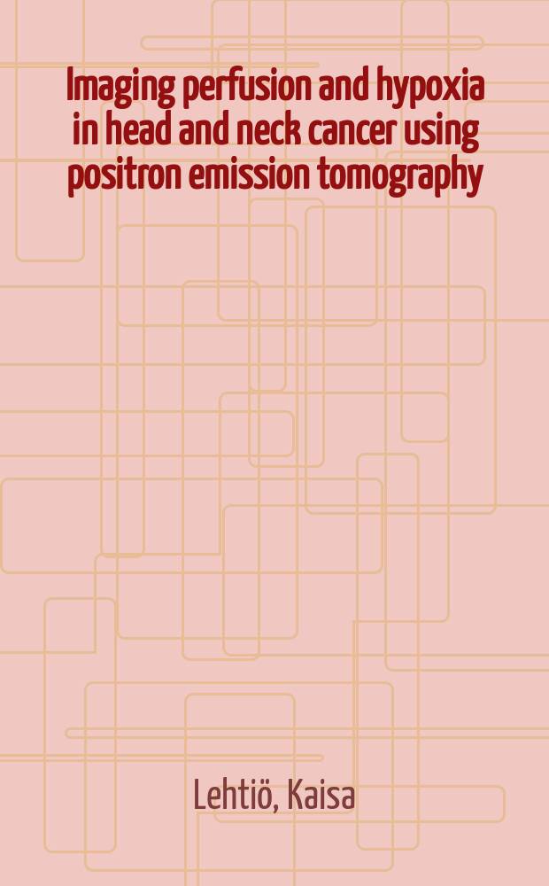 Imaging perfusion and hypoxia in head and neck cancer using positron emission tomography (PET) : Diss. = Изображение перфузии и гипоксии при раке головы и шеи ,используя позициционную эмиссионную томографию
