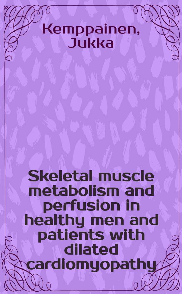 Skeletal muscle metabolism and perfusion in healthy men and patients with dilated cardiomyopathy : With spec. ref. to the effects of training : Diss. = Метаболизм скелетных мышц и перфузия у здоровых и у пациентов с дилатационной кардиомиопатией