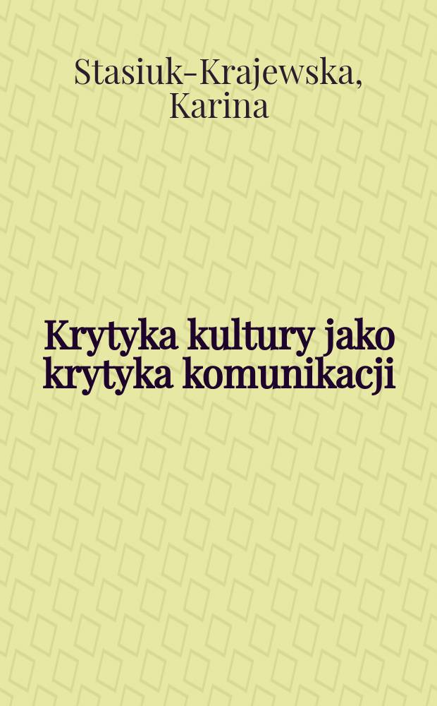 Krytyka kultury jako krytyka komunikacji : Pomiędzy działaniem komunikacyjnym, dyskursem a kulturą masową = Критика культуры как критика коммуникации