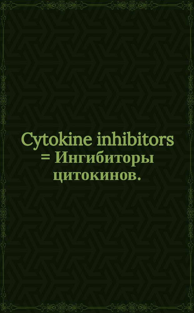 Cytokine inhibitors = Ингибиторы цитокинов.