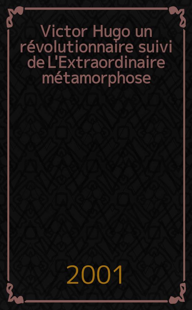 Victor Hugo un révolutionnaire suivi de L'Extraordinaire métamorphose = Виктор Гюго,революционер