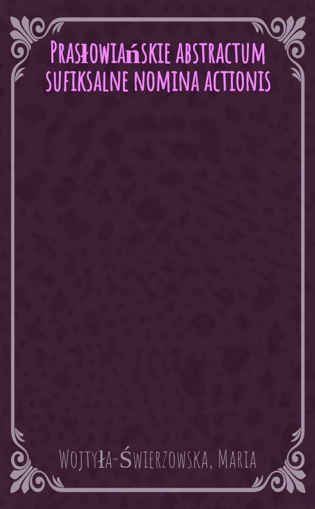 Prasłowiańskie abstractum sufiksalne nomina actionis : (Formacje z podstawowym sufiksalnym -n-, -t-) = Праславянские абстрактные суффиксальные имена действия