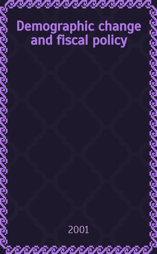 Demographic change and fiscal policy : Based on the papers of the Conf. of intern. scholars held at the Univ. of California, Berkeley = Изменение населения и финансовая политика