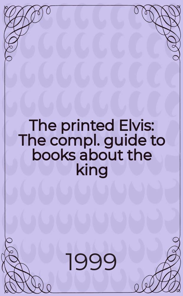 The printed Elvis : The compl. guide to books about the king = Книги об Элвисе.