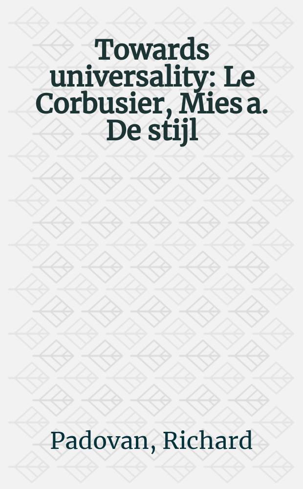 Towards universality : Le Corbusier, Mies a. De stijl = К универсальности: Корбюзье, Мис и де стижл