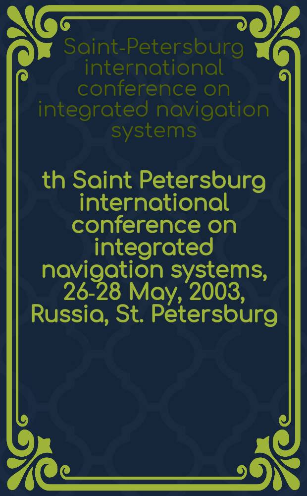 10th Saint Petersburg international conference on integrated navigation systems, 26-28 May, 2003, Russia, St. Petersburg : materials