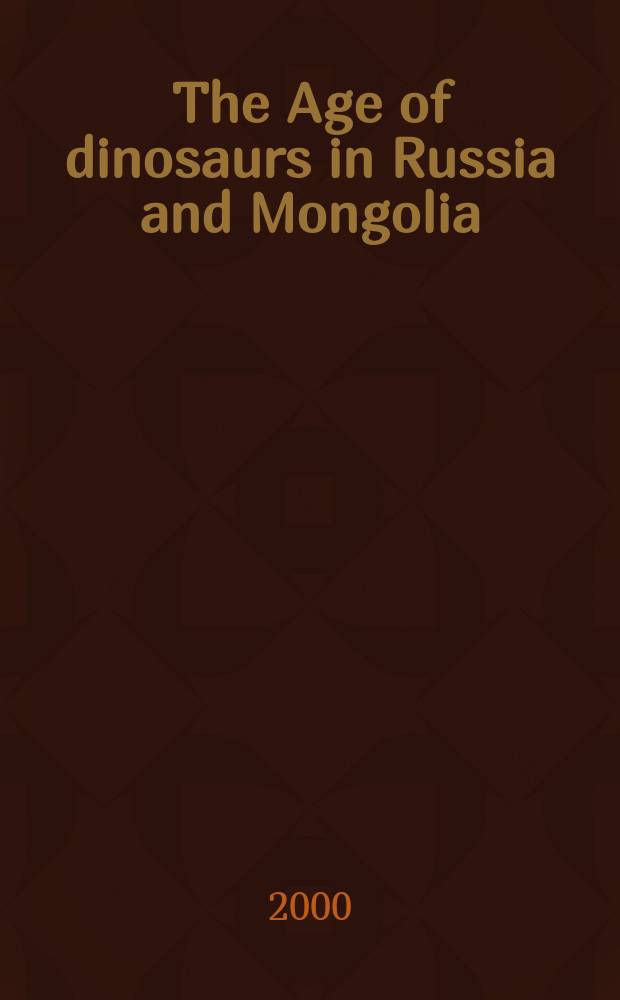 The Age of dinosaurs in Russia and Mongolia = Эпоха динозавров в России и Монголии