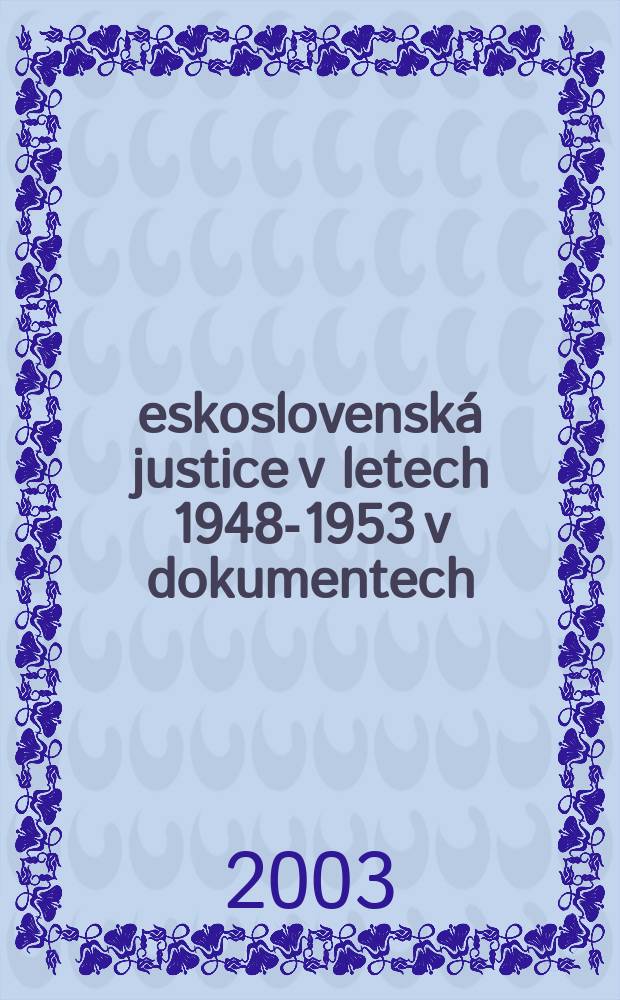 Československá justice v letech 1948-1953 v dokumentech = Чехословацкая юстиция 1948-1953 гг. в документах