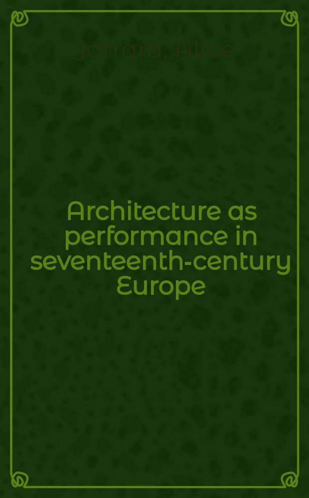 Architecture as performance in seventeenth-century Europe : Court ritual in Modena, Rome, a. Paris = Архитектура как спектакль в Европе 17 в.