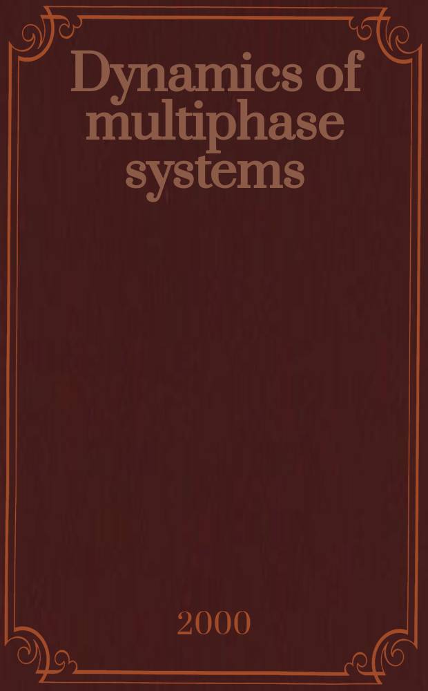 Dynamics of multiphase systems : Proc. of Intern. conf. on multiphase systems, held on occasion of the 60th Birthday of Academician Robert Nigmatulin, June 15-17, 2000, Ufa, Bashkortostan, Russia