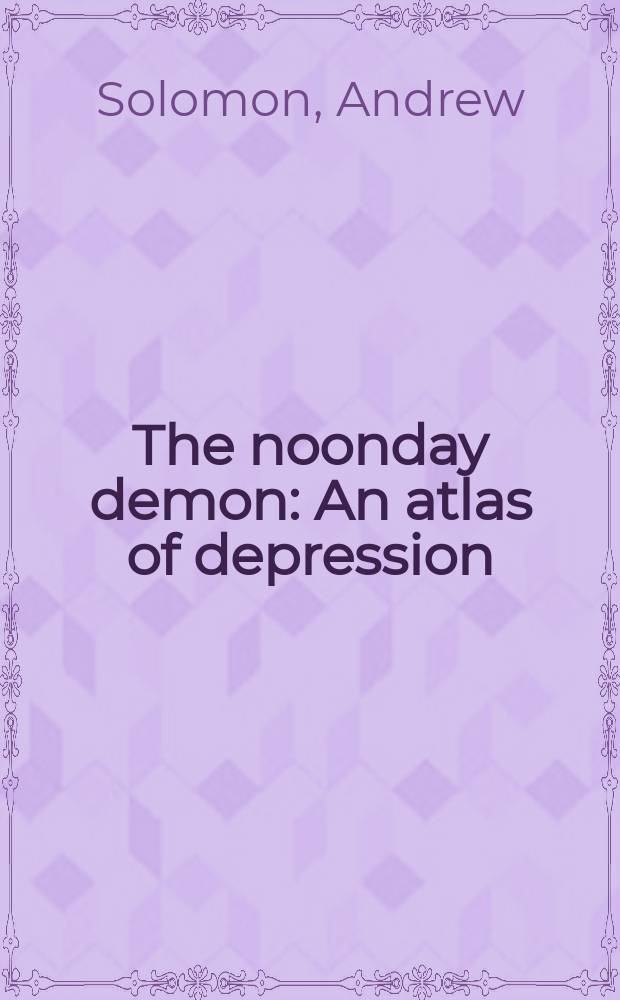 The noonday demon : An atlas of depression = Полуденный демон. Атлас депрессии