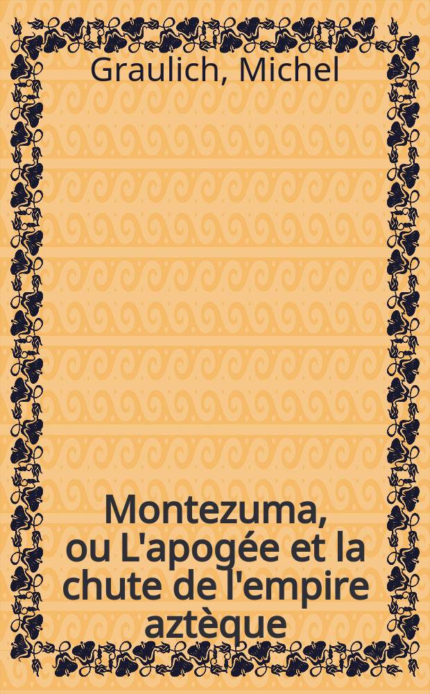Montezuma, ou L'apogée et la chute de l'empire aztèque = Монтесума: апология падения империи ацтеков