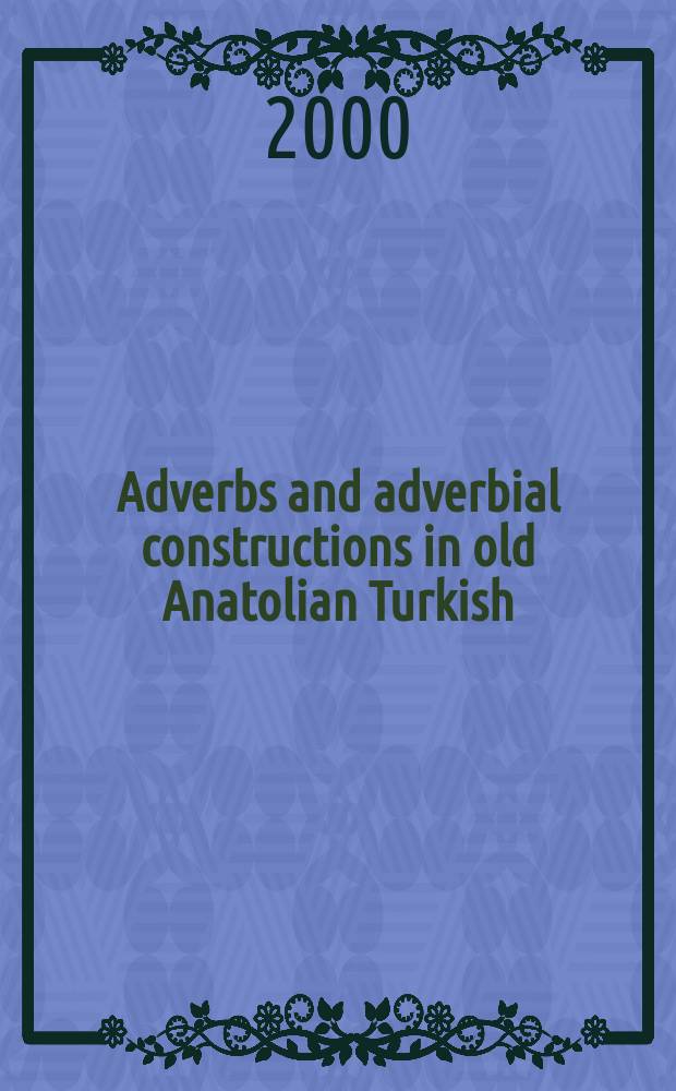 Adverbs and adverbial constructions in old Anatolian Turkish = Наречие и наречные конструкции в турецком языке Анатолии
