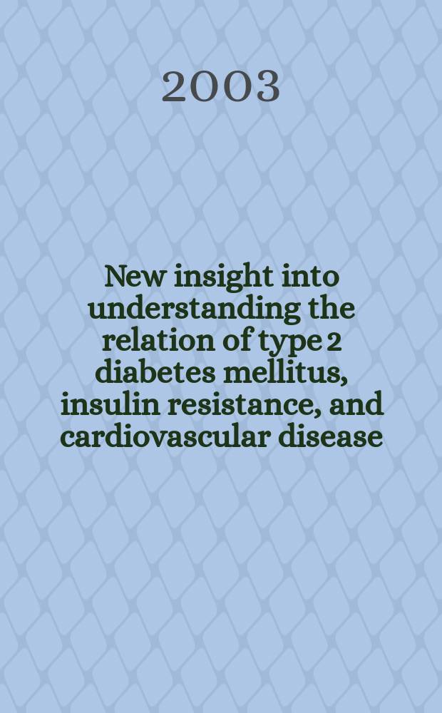 New insight into understanding the relation of type 2 diabetes mellitus, insulin resistance, and cardiovascular disease : A symp = Новое в понимании связи сахарного диабета типа2, резистентности к инсулину и сердечно-сосудистых болезней