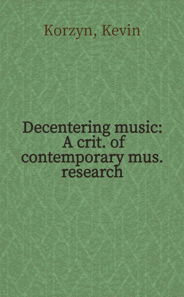 Decentering music : A crit. of contemporary mus. research = Критика современных музыкальных исследований