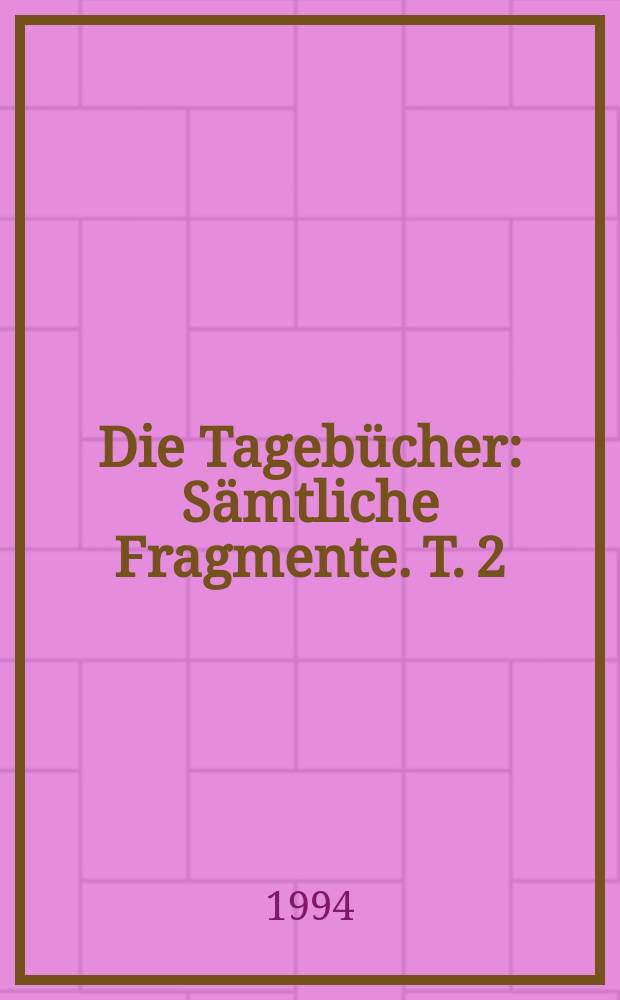 Die Tagebücher : Sämtliche Fragmente. T. 2 : Diktate, 1941-1945