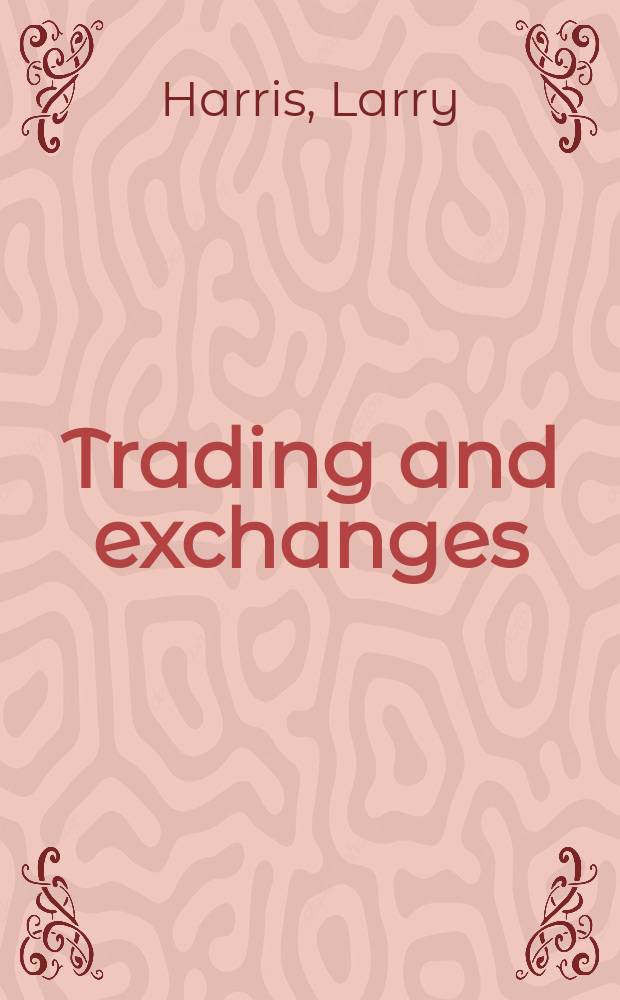 Trading and exchanges : Market microstructure for practitioners = Торговля ценными бумагами