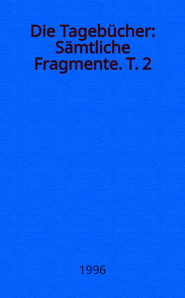 Die Tageb&uuml;cher : S&auml;mtliche Fragmente. T. 2 : Diktate, 1941-1945