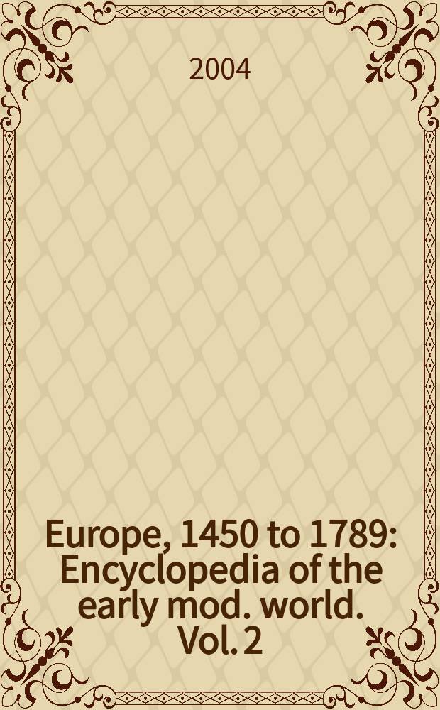 Europe, 1450 to 1789 : Encyclopedia of the early mod. world. Vol. 2 : Cologne to Fur trade