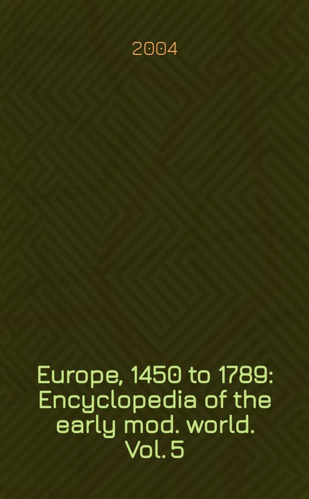 Europe, 1450 to 1789 : Encyclopedia of the early mod. world. Vol. 5 : Popular culture to Switzerland